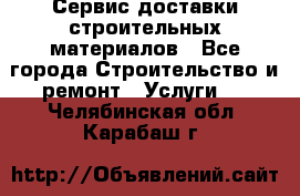 Сервис доставки строительных материалов - Все города Строительство и ремонт » Услуги   . Челябинская обл.,Карабаш г.